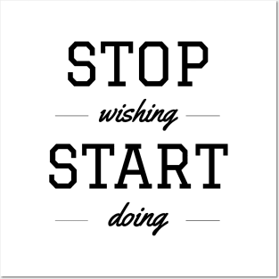 STOP WISHING – START DOING Posters and Art